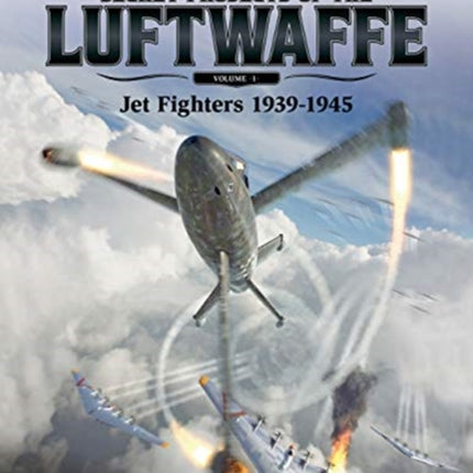 Secret Projects of the Luftwaffe - Vol 1: Jet Fighters 1939 -1945: 2019: 1