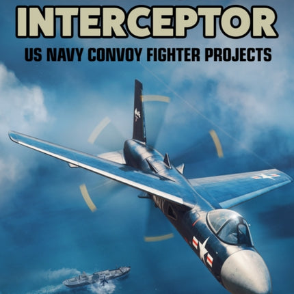 American Interceptor: US Navy Convoy Fighter Projects