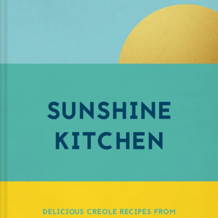 Sunshine Kitchen: Delicious Creole recipes from the heart of the Caribbean