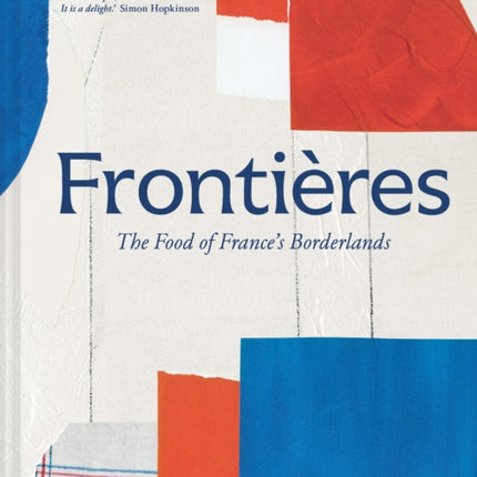 Frontières: A chef’s celebration of French cooking; this new cookbook is packed with simple hearty recipes and stories from France’s borderlands – Alsace, the Riviera, the Alps, the Southwest and North Africa