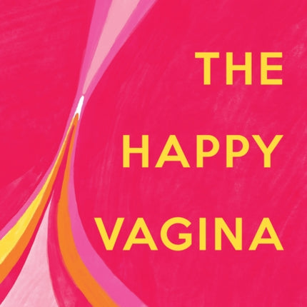 The Happy Vagina: An entertaining, empowering guide to gynaecological and sexual wellbeing