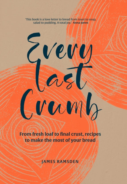 Every Last Crumb: From fresh loaf to final crust, recipes to make the most of your bread