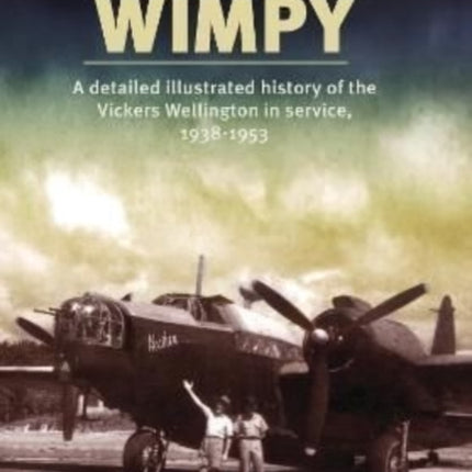 Wimpy: A Detailed Illustrated History of the Vickers Wellington in service, 1938-1953