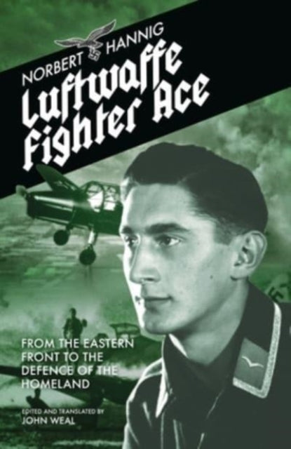 Luftwaffe Fighter Ace: From the Eastern Front to the Defence of the Homeland