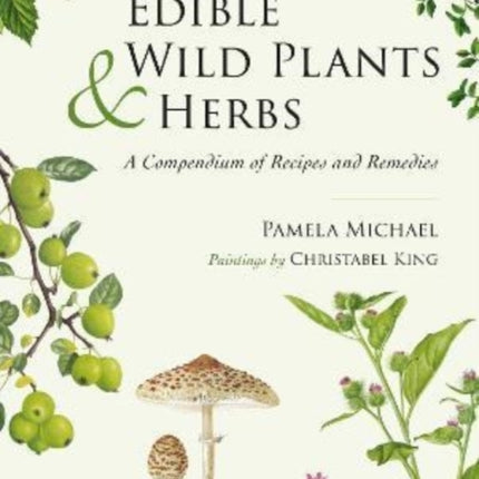 Edible Wild Plants and Herbs: A compendium of recipes and remedies