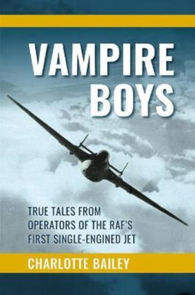 Vampire Boys: True Tales from Operators of the RAF's First Single-Engined Jet