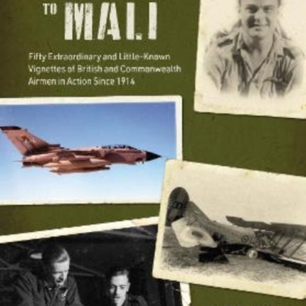 From Mons to Mali: Fifty Extraordinary and Little-Known Vignettes of British and Commonwealth Airmen in Action since 1914