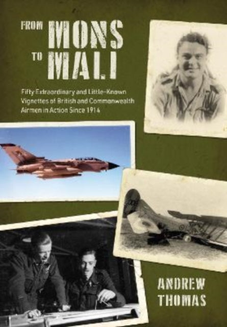 From Mons to Mali: Fifty Extraordinary and Little-Known Vignettes of British and Commonwealth Airmen in Action since 1914