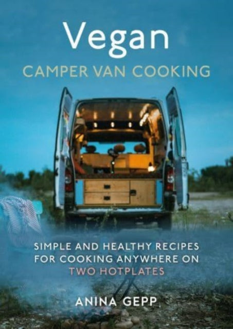 Vegan Camper Van Cooking: Simple and Healthy Recipes for Cooking Anywhere on Two Hotplates