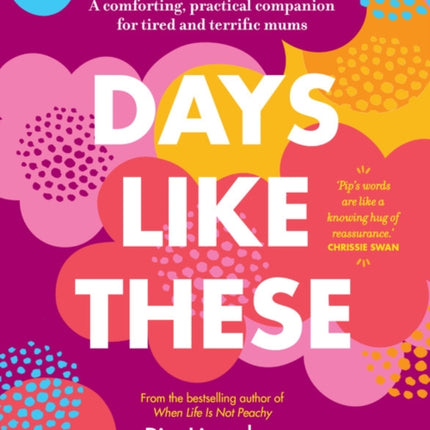 Days Like These: A Comforting, Practical Companion for Tired and Terrific Mums