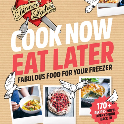 Cook Now, Eat Later: The Dinner Ladies: Fabulous Food for Your Freezer