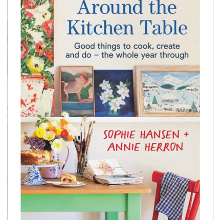 Around the Kitchen Table: Good things to cook, create and do - the whole year through