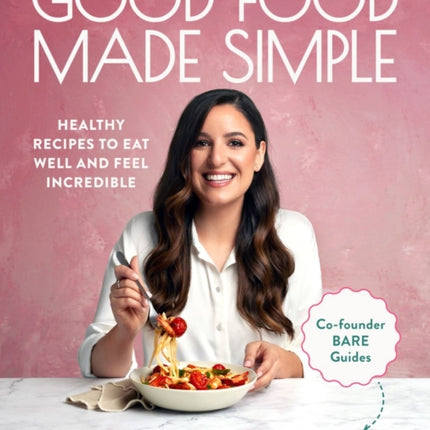 Good Food Made Simple: Healthy recipes to eat well and feel incredible