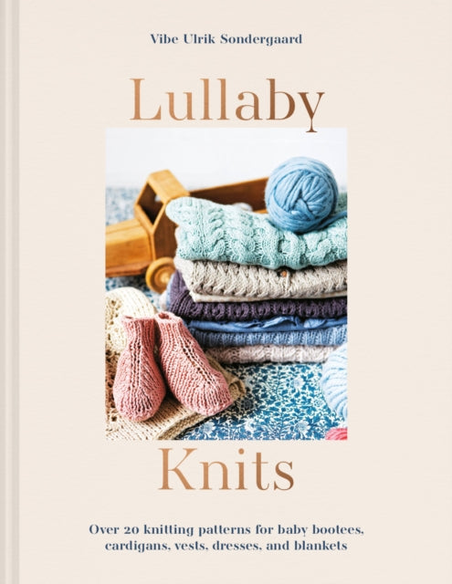 Lullaby Knits: Over 20 knitting patterns for baby booties, cardigans, vests, dresses and blankets