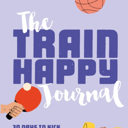 The Train Happy Journal: 30 days to kick start your intuitive movement journey