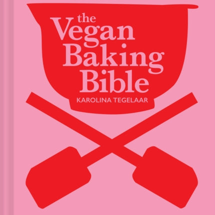 The Vegan Baking Bible: Over 300 recipes for Bakes, Cakes, Treats and Sweets