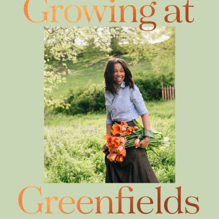 Growing at Greenfields: A seasonal guide to growing, eating and creating from a beautiful Scottish garden