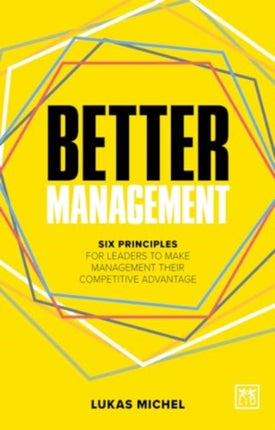 Better Management: Six principles for leaders to make management their competitive advantage