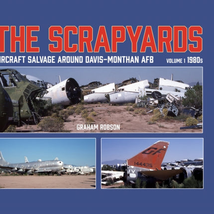 The Scrapyards: Aircraft Salvage Around Davis-Monthan AFB – Volume 1 1980s