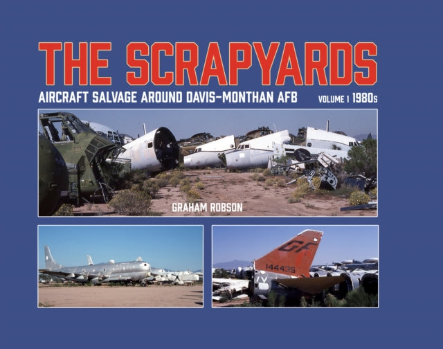 The Scrapyards: Aircraft Salvage Around Davis-Monthan AFB – Volume 1 1980s