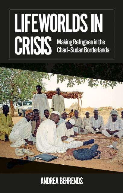 Lifeworlds in Crisis: Making Refugees in the