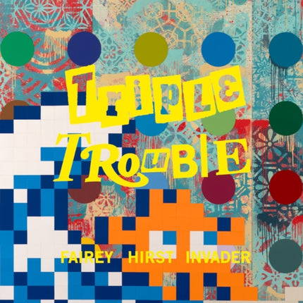 Triple Trouble Shepard Fairey Damien Hirst Invader