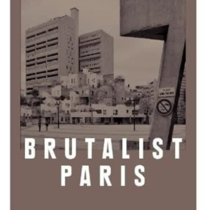 Brutalist Paris: Post-War Brutalist Architecture in Paris and Environs