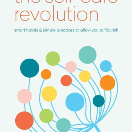 The Self-Care Revolution: smart habits & simple practices to allow you to flourish