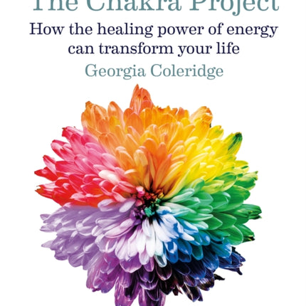 The Chakra Project: How the healing power of energy can transform your life