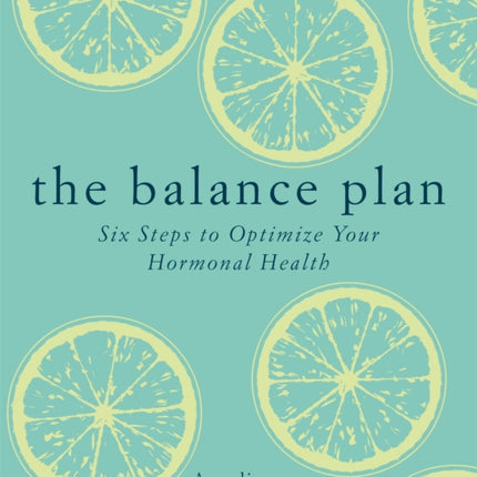 The Balance Plan: Six Steps to Optimize Your Hormonal Health