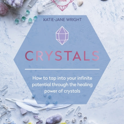 Crystals How to tap into your infinite potential through the healing power of crystals