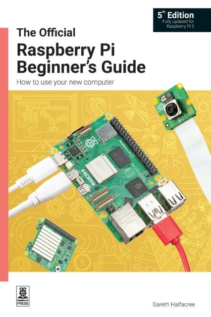 The Official Raspberry Pi Beginner's Guide: How to use your new computer