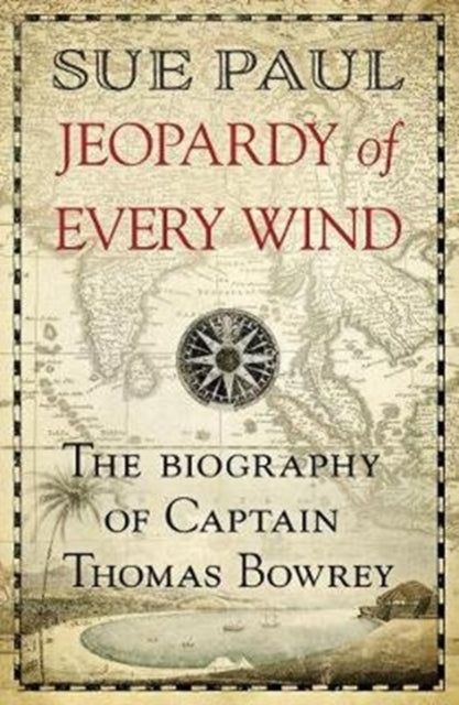 Jeopardy of Every Wind: The biography of Captain Thomas Bowrey