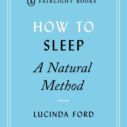 How to Sleep: A Natural Method: easy-to-use techniques for falling asleep