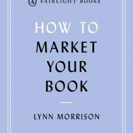 How to Market Your Book: A book marketing manual for both self-published and traditionally published authors