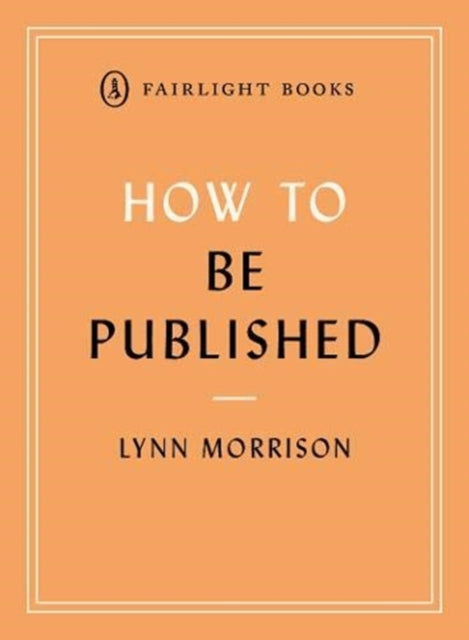 How to Be Published: A guide to traditional and self-publishing and how to choose between them