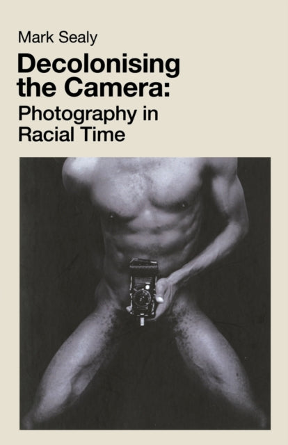 Decolonising the Camera: Photography in Racial Time