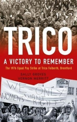 Trico: A Victory to Remember: The 1976 Equal Pay Strike at Trico Folberth, Brentford