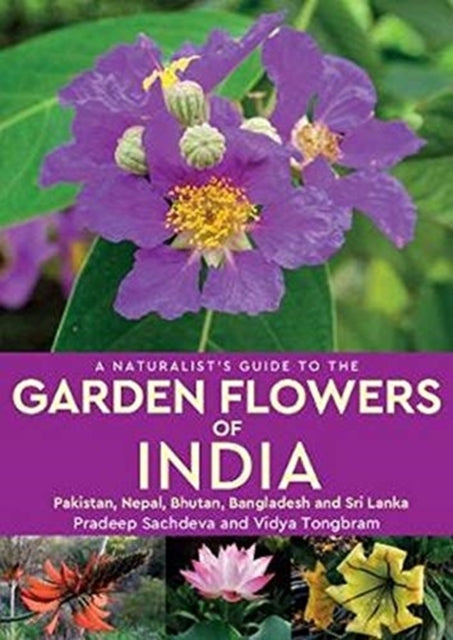 A Naturalist's Guide to the Garden Flowers of India: Pakistan, Nepal, Bhutan, Bangladesh & Sri Lanka