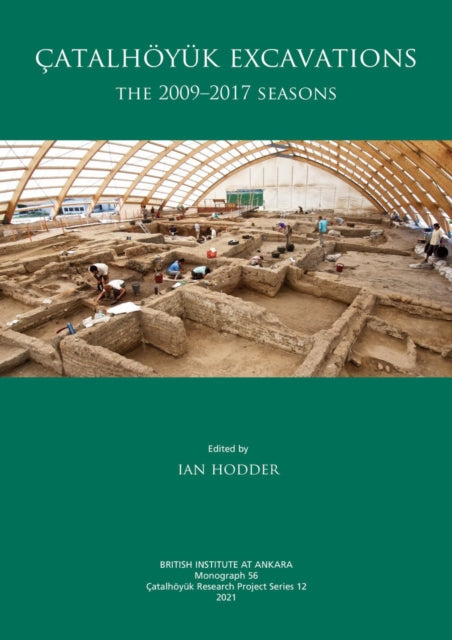 Çatalhöyük Excavations: The 2009-2017 Seasons