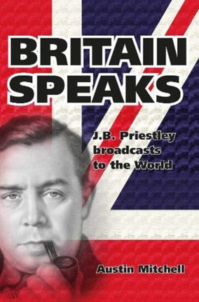 Britain Speaks: J.B. Priestley Takes On The Nazi War Machine