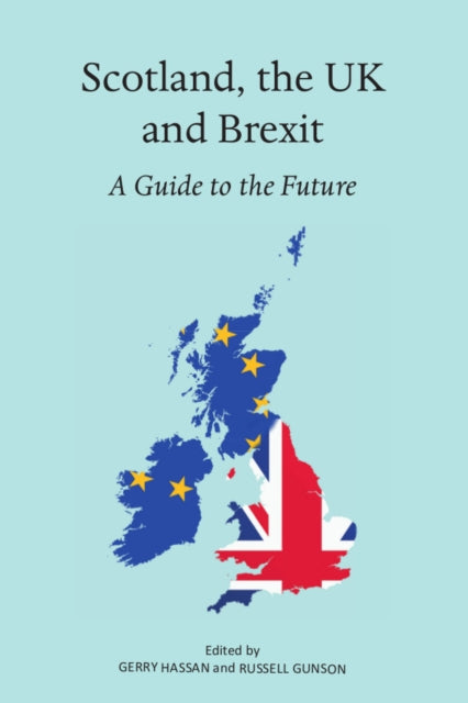 Scotland, the UK and Brexit: A Guide to the Future