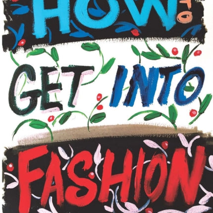 How to Get into Fashion: A Complete Guide for Models, Creatives and Anyone Interested in the World of Fashion