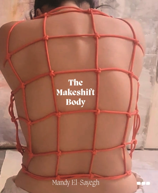 The Makeshift Body: Mandy El-Sayegh