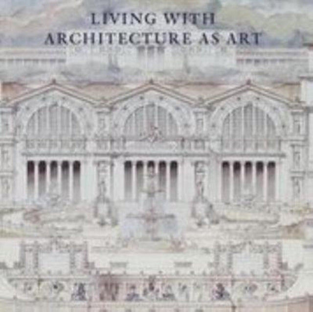 Living with Architecture as Art: The Peter May Collection of Architectural Drawings, Models and Artefacts