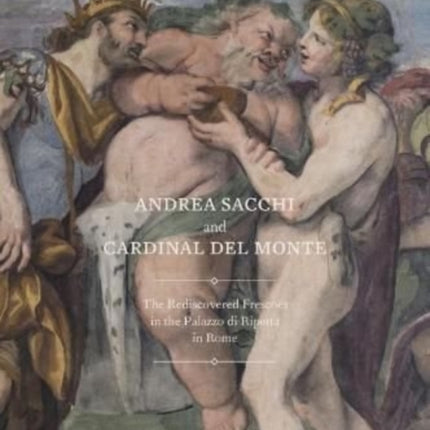 Andrea Sacchi and Cardinal Del Monte: The Rediscovered Frescoes in the Palazzo Di Ripetta in Rome