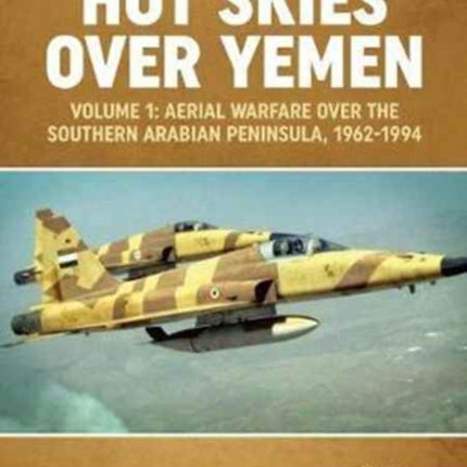 Hot Skies Over Yemen: Volume 1: Aerial Warfare Over the Southern Arabian Peninsula, 1962-1994