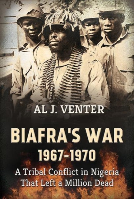 Biafra'S War 1967-1970: A Tribal Conflict in Nigeria That Left a Million Dead