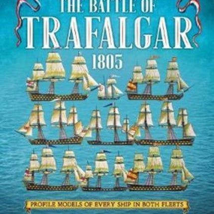 The Battle of Trafalgar 1805: Every Ship in Both Fleets in Profile