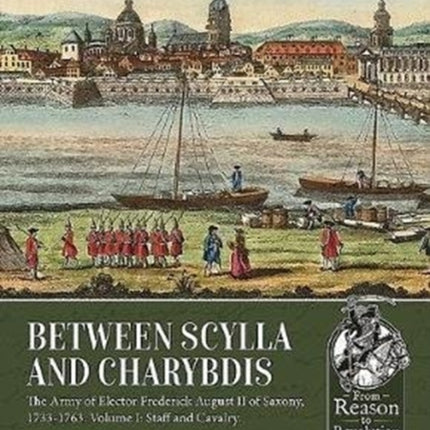 Between Scylla and Charybdis: The Army of Elector Friedrich August II of Saxony, 1733-1763. Volume I: Staff and Cavalry